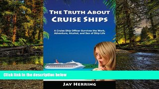 READ FULL  The Truth About Cruise Ships - A Cruise Ship Officer Survives the Work, Adventure,