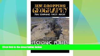 Must Have PDF  Jaw-Dropping Geography: Fun Learning Facts About Tetchy Tectonic Plates:
