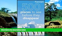 READ FULL  Frommer s 500 Places to See Before They Disappear  READ Ebook Full Ebook