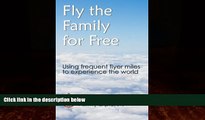 Books to Read  Fly the Family for Free: Using frequent flyer miles to experience the world  Full