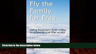 Books to Read  Fly the Family for Free: Using frequent flyer miles to experience the world  Full