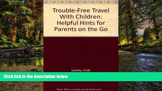 Must Have  Trouble-Free Travel With Children: Helpful Hints for Parents on the Go  READ Ebook Full