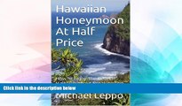 READ FULL  Hawaiian Honeymoon At Half Price: How to Enjoy The Best Of Hawaii Without Breaking The