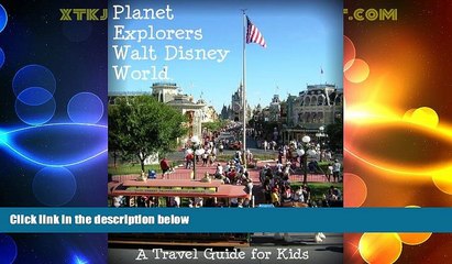 Big Deals  Planet Explorers Walt Disney World: A Travel Guide for Kids  Full Read Best Seller