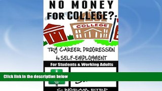 READ book  No Money for College?  Try Career Progression to Self-Employment: For High School