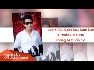 Liên Khúc Xuân Đẹp Làm Sao, Đoản Ca Xuân - Khang Lê ft Tốp Ca [Official]