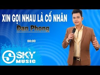 Xin Gọi Nhau Là Cố Nhân - Đan Phong