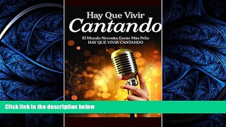 READ book  HAY QUE VIVIR CANTANDO: MUSICA CON PROPOSITO. El Mundo Necesita Gente MÃ¡s Feliz