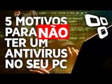 5 motivos para NÃO ter um antivírus no seu PC - TecMundo