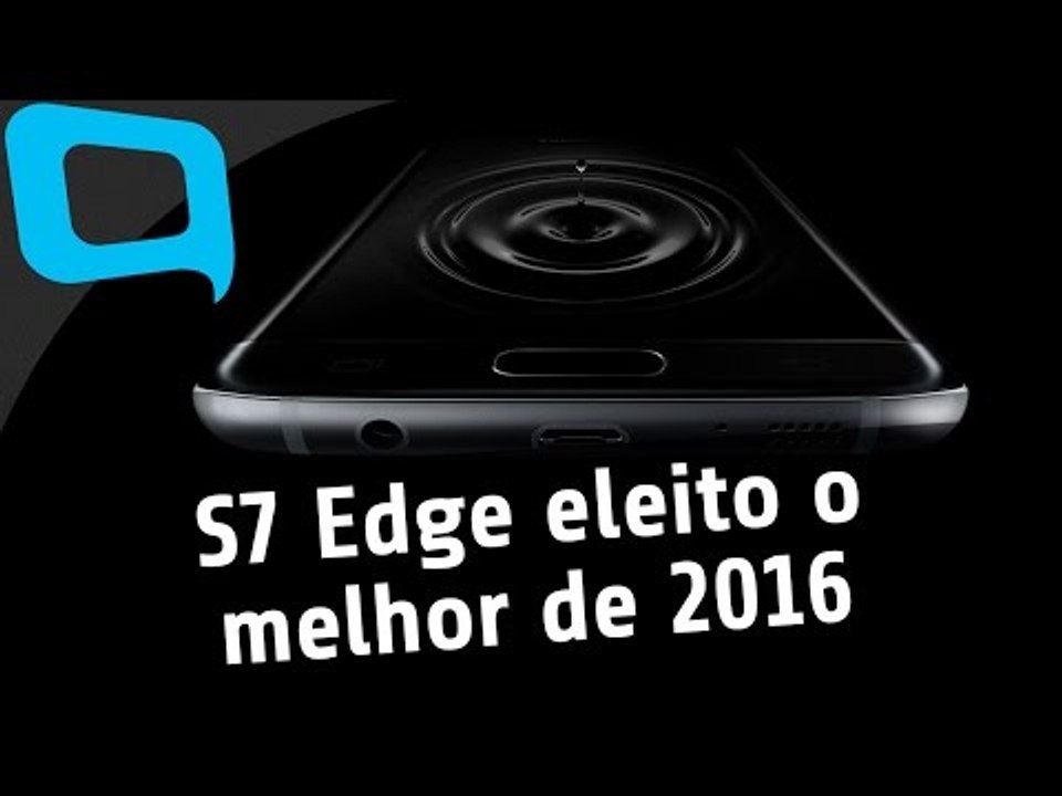 Votação elege o S7 Edge o melhor smartphone de 2016 - Hoje no TecMundo