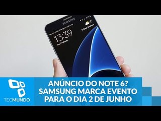 Anúncio do Galaxy Note 6? Samsung marca evento para o dia 2 de junho