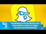 TecMundo está no Snapchat! Siga nossa conta e fique ligado nas novidades