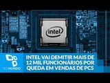 Intel vai demitir mais de 12 mil funcionários por queda em vendas de PCs