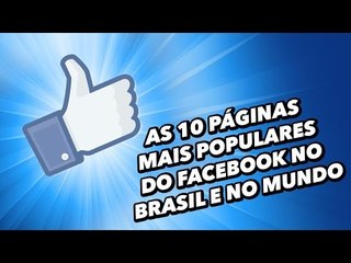 As 10 páginas mais populares do Facebook no Brasil e no mundo - TecMundo