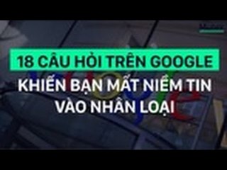 18  Câu Hỏi trên GOOGLE khiến bạn mất niềm tin vào nhân loại :)))