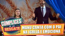 Manu canta com o pai na igreja e emociona