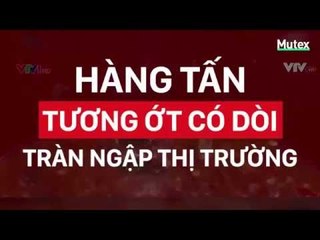 Người Việt mình đang âm thầm hại chính mình : Hàng Tấn tương ớt có dòi tràn ngập thị trương .