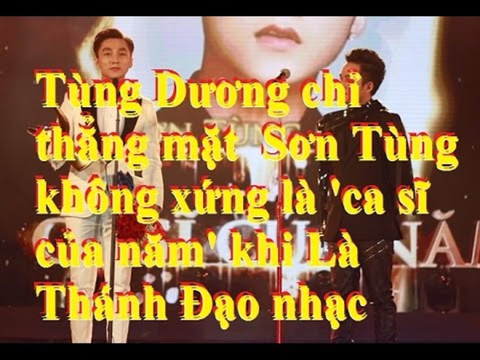 Tùng Dương chỉ thẳng mặt  Sơn Tùng không xứng là 'ca sĩ của năm' khi Là Thánh Đạo nhạc
