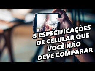 5 especificações de celular que você não deve comparar em números