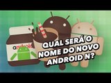 Qual será o nome do novo Android N - TecMundo