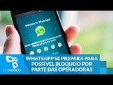 WhatsApp se prepara para possível bloqueio por parte das operadoras