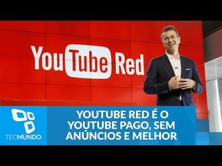 Não é o que você pensa: YouTube Red é o YouTube pago, sem anúncios e melhor