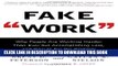 [PDF] Fake Work: Why People Are Working Harder than Ever but Accomplishing Less, and How to Fix