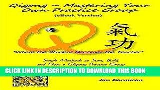 Read Now Qigong ~ Mastering Your Own Practice Group: Simple Methods to Start, Build, and Host a