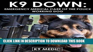 Ebook K9 Down: Emergency Medical Care For The Police Working Dog Free Read