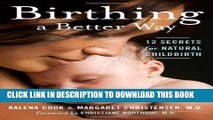 Ebook Birthing a Better Way: 12 Secrets for Natural Childbirth (Mayborn Literary Nonfiction