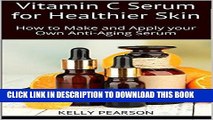 [PDF] Vitamin C Serum for Healthier Skin: How to Make and Apply your Own Anti-Aging Serum Full
