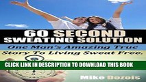 Read Now 60 Second Sweating Solution: Stop overactive armpit sweating in only 60 second a day in