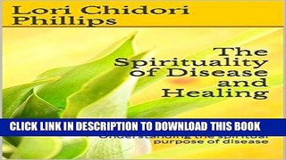 Read Now The Spirituality of Disease and Healing: Understanding the spiritual purpose of disease