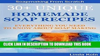 Read Now Soap Making: 30+ Unique Homemade Soap Recipes - Everything You Need To Know About Soap