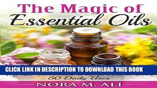 Read Now The Magic of Essential Oils: Top 20 Essential Oils for more than 50 Daily Uses PDF Book