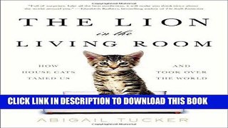 Ebook The Lion in the Living Room: How House Cats Tamed Us and Took Over the World Free Read