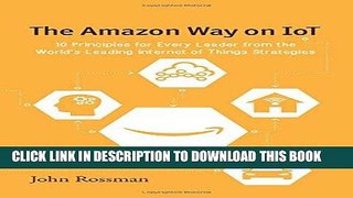 [EBOOK] DOWNLOAD The Amazon Way on IoT: 10 Principles for Every Leader from the World s Leading