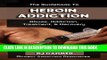 Ebook The Guidebook to Heroin Addiction: Understanding Heroin Abuse, Getting Heroin Addiction