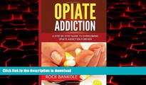 Read books  Opiate Addiction:  A Step by Step Guide to Overcoming Opiate Addiction Forever (Opiate