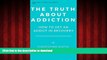 Read books  The Truth About Addiction: How to Get an Addict in Recovery (How to Help an Addict
