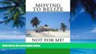 Big Deals  Moving to Belize - Not for Me!: The facts about the lifestyle, culture and