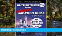 Full [PDF]  Walt Disney World Extreme Vacation Guide for Kids (Extreme Vacation Guide for Kids