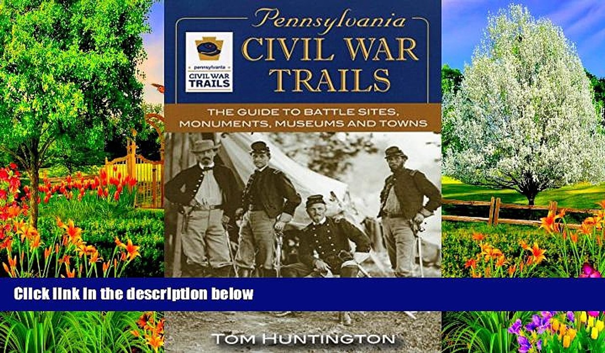 READ NOW  Pennsylvania Civil War Trails: The Guide to Battle Sites, Monuments, Museums and Towns