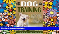 READ FULL  Dog Training: A Step-by-Step Guide to Leash Training, Crate Training, Potty Training,