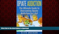 Best book  Opiate Addiction: The Ultimate Guide To Overcoming Opiate Addiction For Life (Opiate
