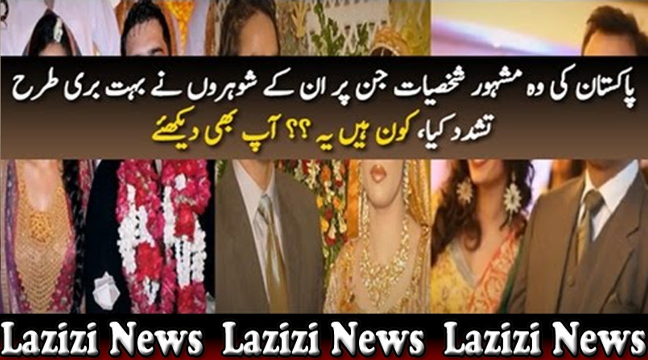 پاکستان کی وہ مشہور شخصیات جن پر ان کے شوہروں نے بہت بری طرح تشدد کیا، کون ہیں یہ ؟؟ آپ بھی دیکھئے