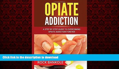 Read book  Opiate Addiction:  A Step by Step Guide to Overcoming Opiate Addiction Forever (Opiate