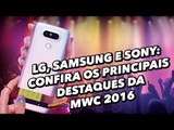 LG, Samsung e Sony: Confira os principais destaques da MWC 2016 - TecMundo