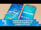 Samsung entrega que Android N pode ter suporte padrão à caneta Stylus