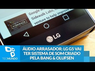 Áudio arrasador: LG G5 vai ter sistema de som criado pela Bang & Olufsen